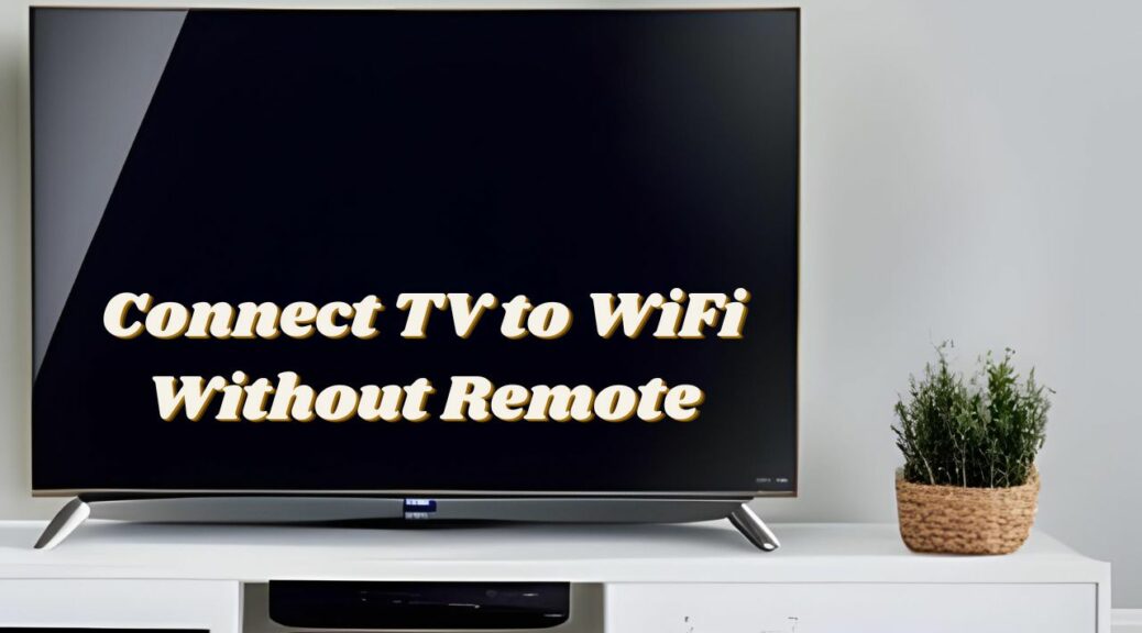 Connect TV to WiFi Without Remote